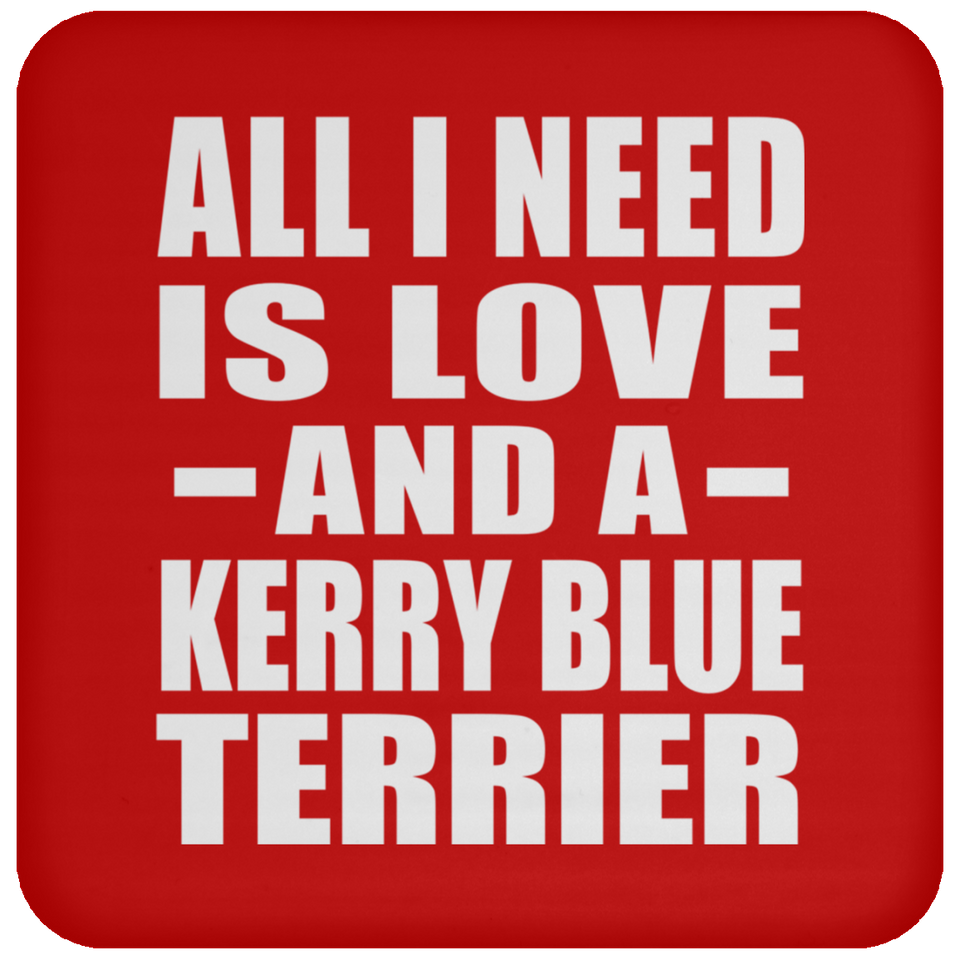 All I Need Is Love And A Kerry Blue Terrier - Drink Coaster