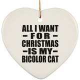 All I Want For Christmas Is My Bicolor Cat - Heart Ornament