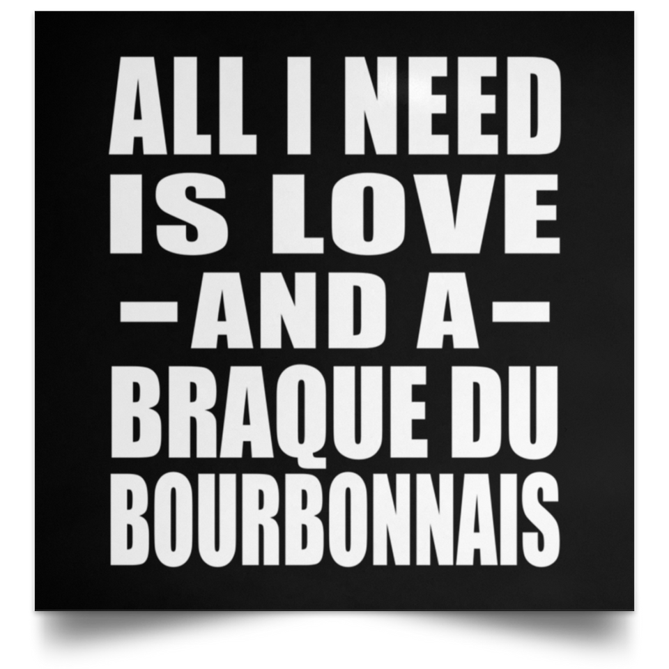All I Need Is Love And A Braque Du Bourbonnais - Poster Square