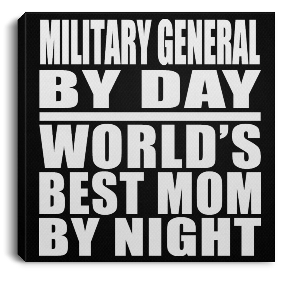 Military General By Day World's Best Mom By Night - Canvas Square