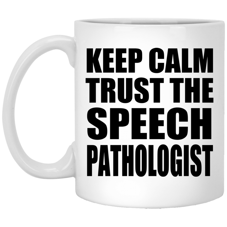 Keep Calm and Trust The Speech Pathologist - 11oz Coffee Mug