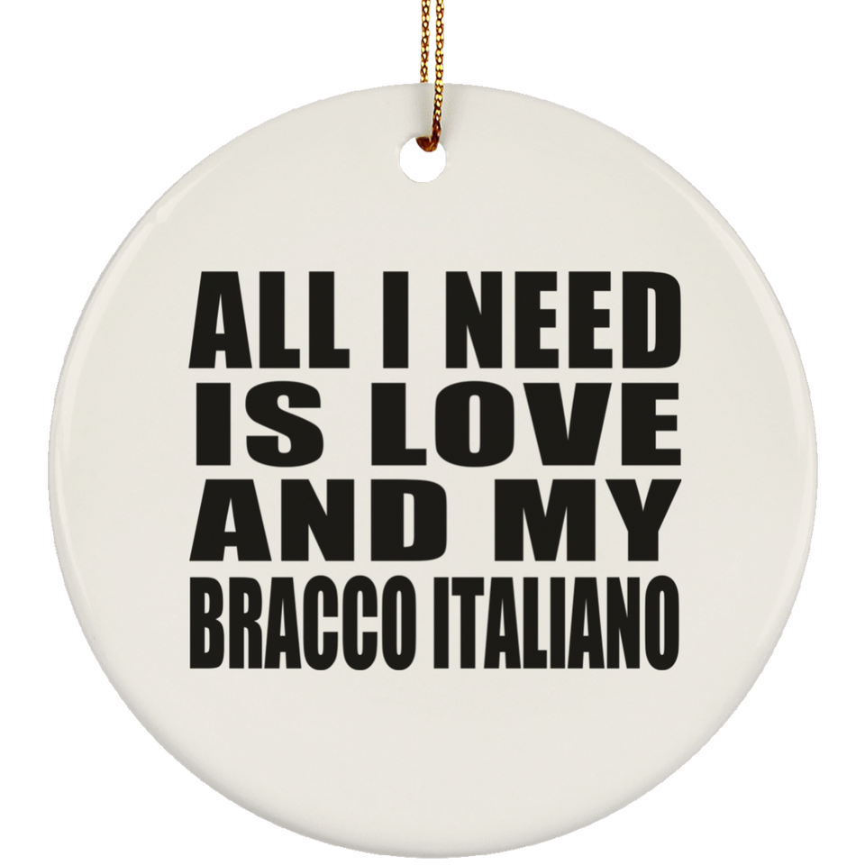 All I Need Is Love And My Bracco Italiano - Circle Ornament