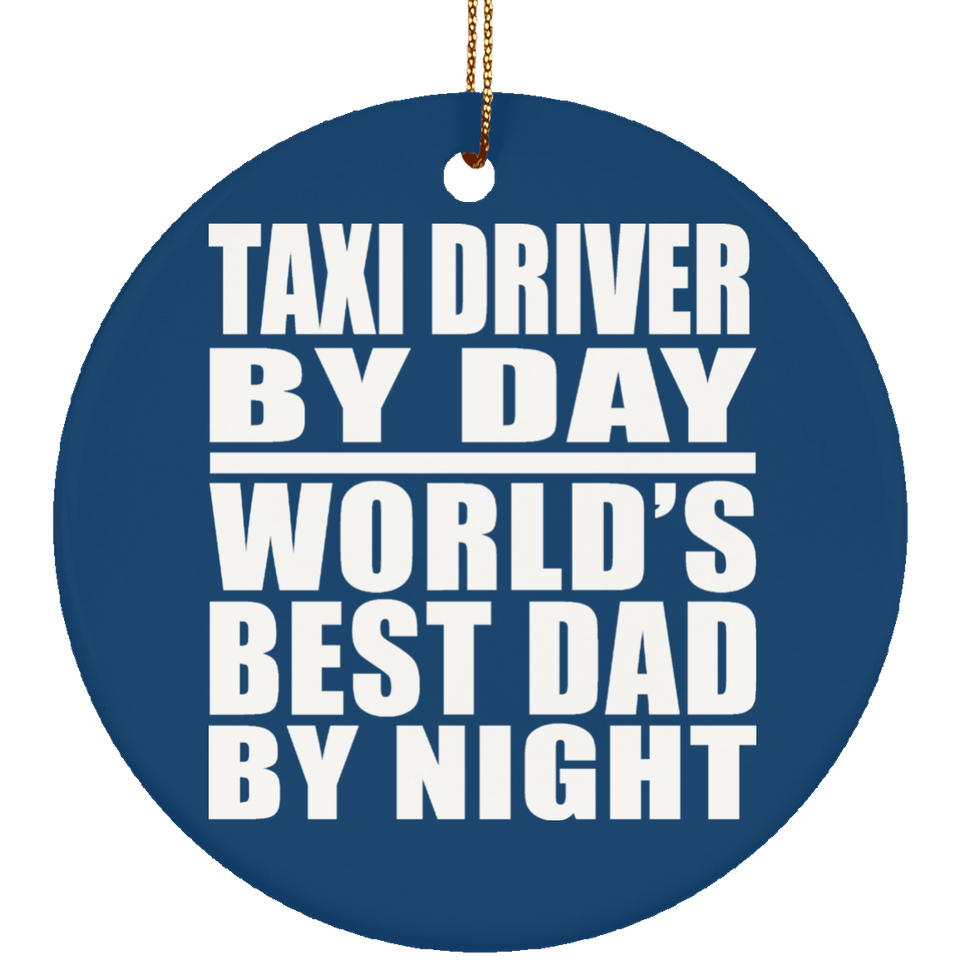 Taxi Driver By Day World's Best Dad By Night - Circle Ornament
