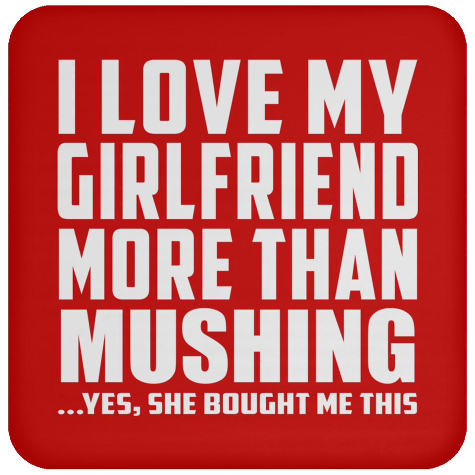 I Love My Girlfriend More Than Mushing - Drink Coaster