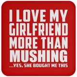 I Love My Girlfriend More Than Mushing - Drink Coaster