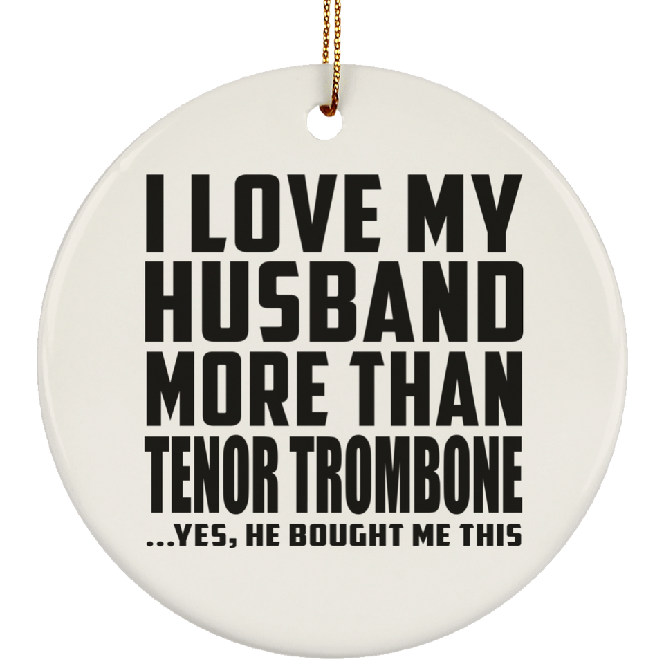 I Love My Husband More Than Tenor Trombone - Circle Ornament