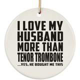 I Love My Husband More Than Tenor Trombone - Circle Ornament