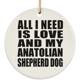All I Need Is Love And My Anatolian Shepherd Dog - Circle Ornament