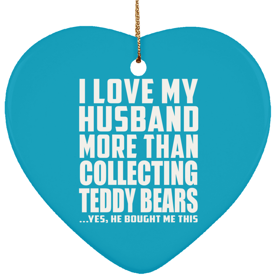 I Love My Husband More Than Collecting Teddy Bears - Heart Ornament