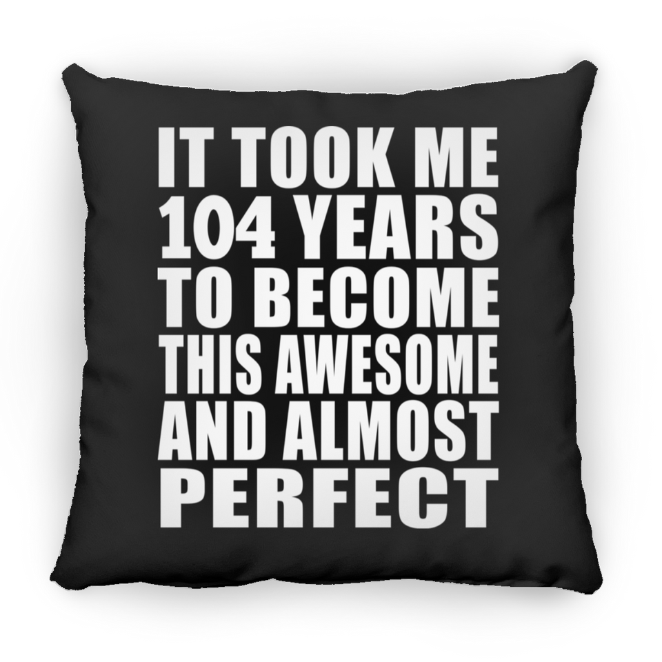 104th Birthday Took 104 Years To Become Awesome & Perfect - Throw Pillow Black