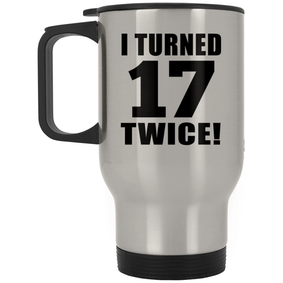 34th Birthday I Turned 17 Twice - Silver Travel Mug