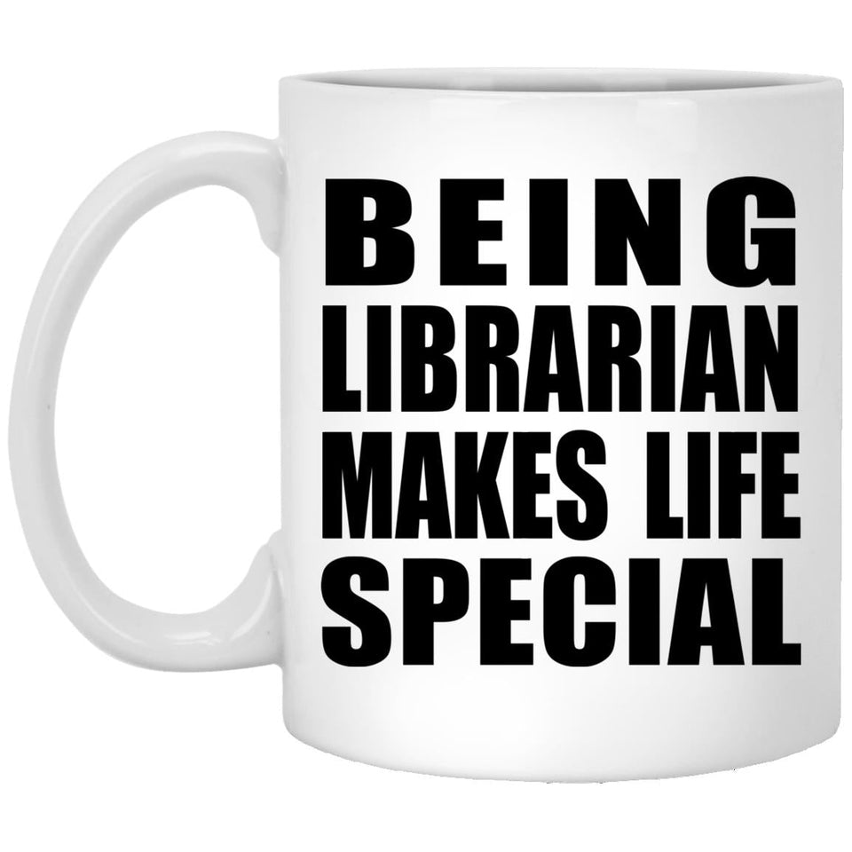 Being Librarian Makes Life Special - 11oz Coffee Mug