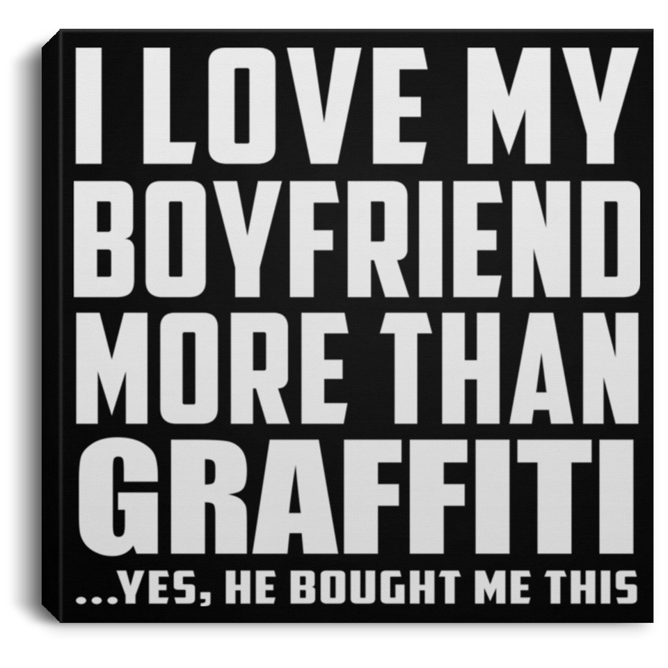 I Love My Boyfriend More Than Graffiti - Canvas Square