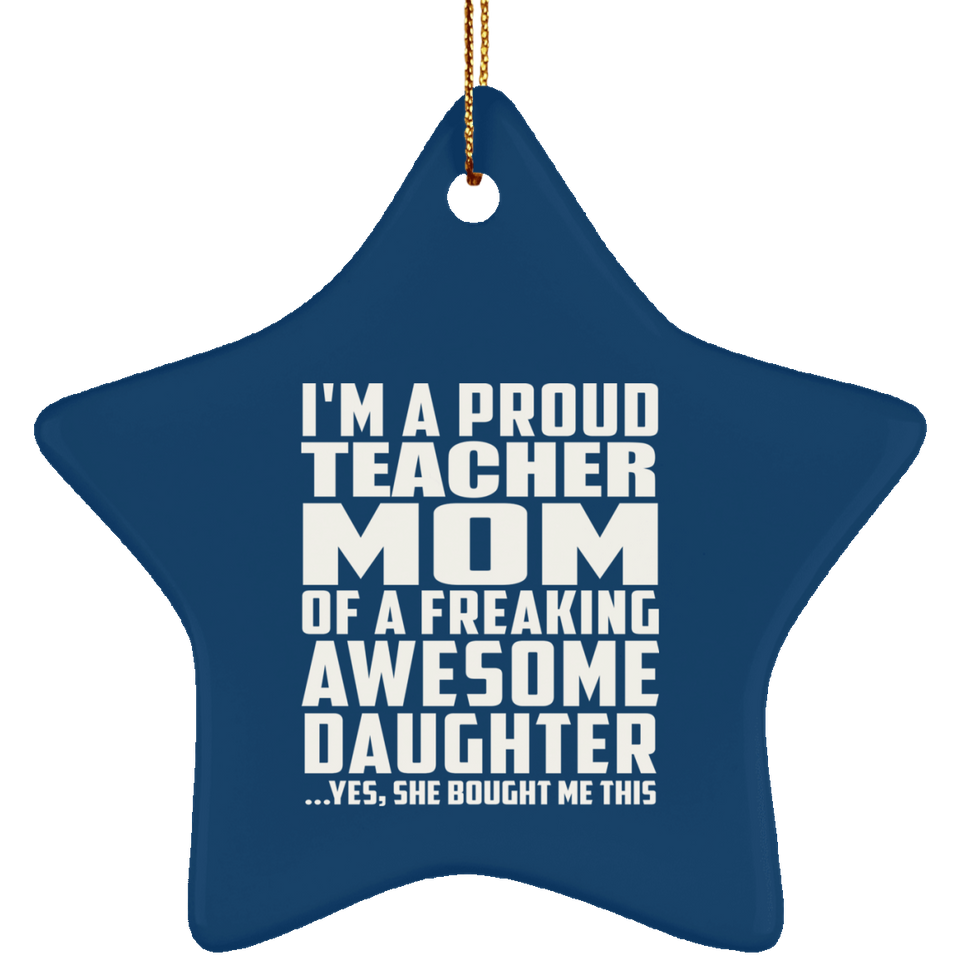 Proud Teacher Mom Of Awesome Daughter - Star Ornament