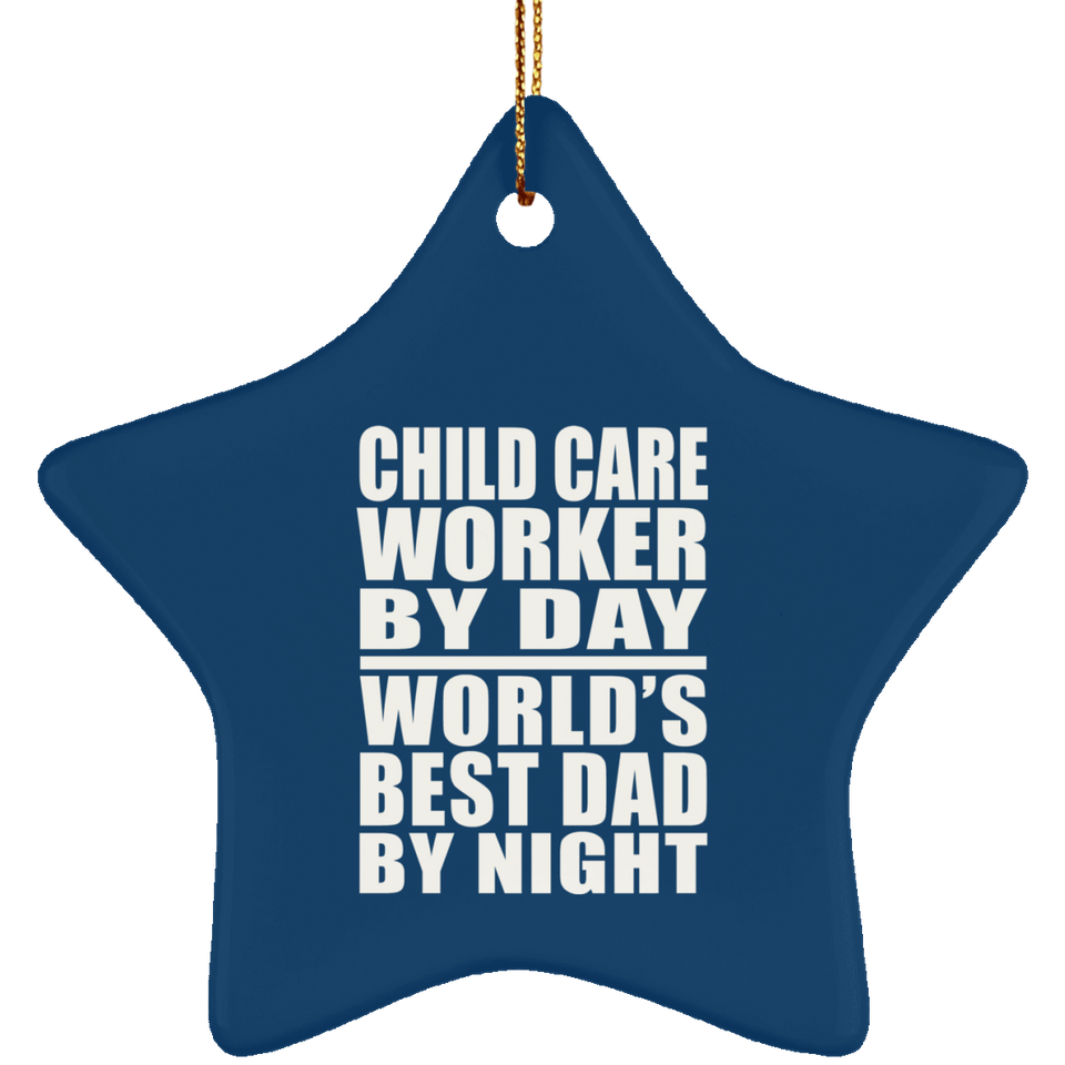Child Care Worker By Day World's Best Dad By Night - Star Ornament