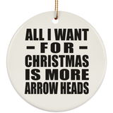 All I Want For Christmas Is More Arrow Heads - Circle Ornament