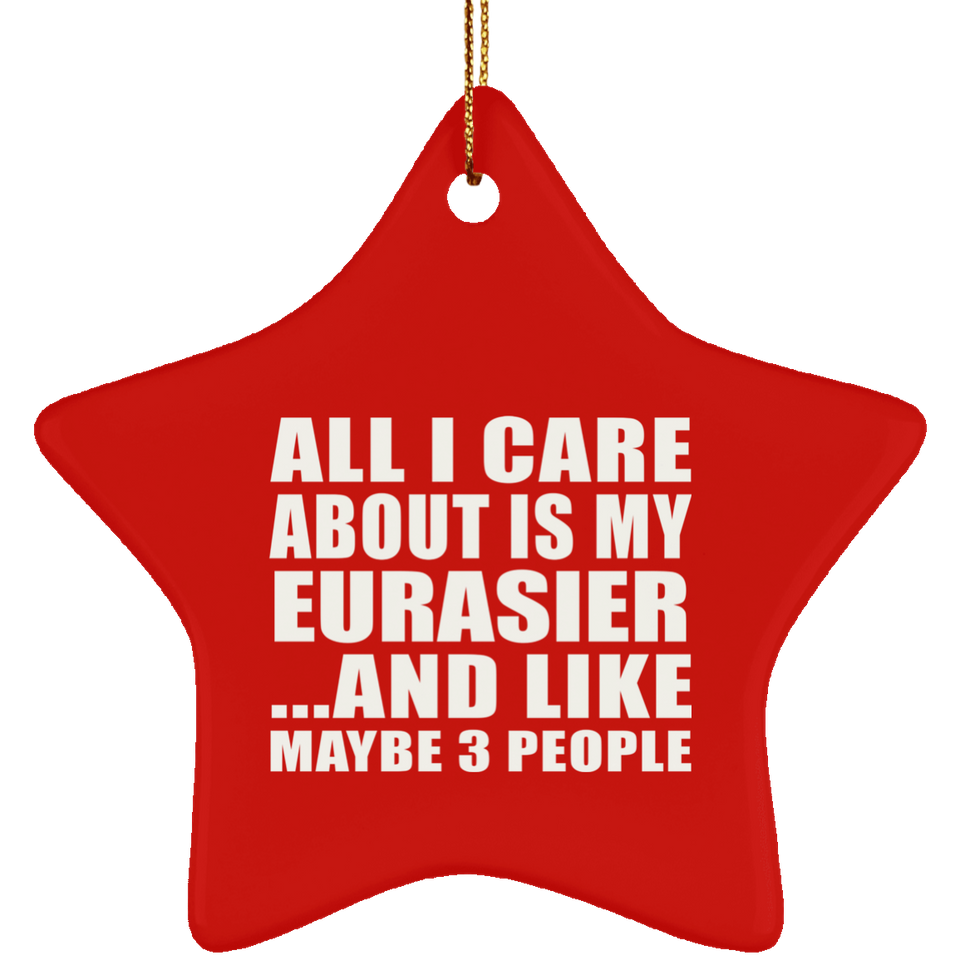 All I Care About Is My Eurasier - Star Ornament