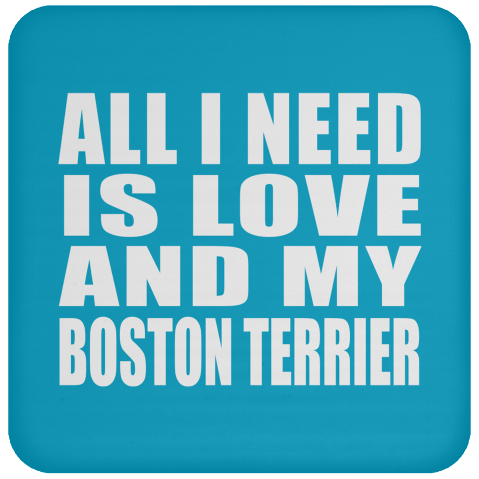 All I Need Is Love And My Boston Terrier - Drink Coaster