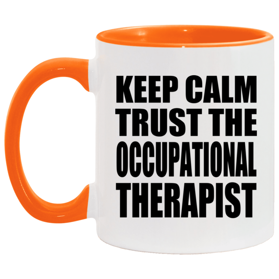Keep Calm and Trust The Occupational Therapist - 11oz Accent Mug Orange