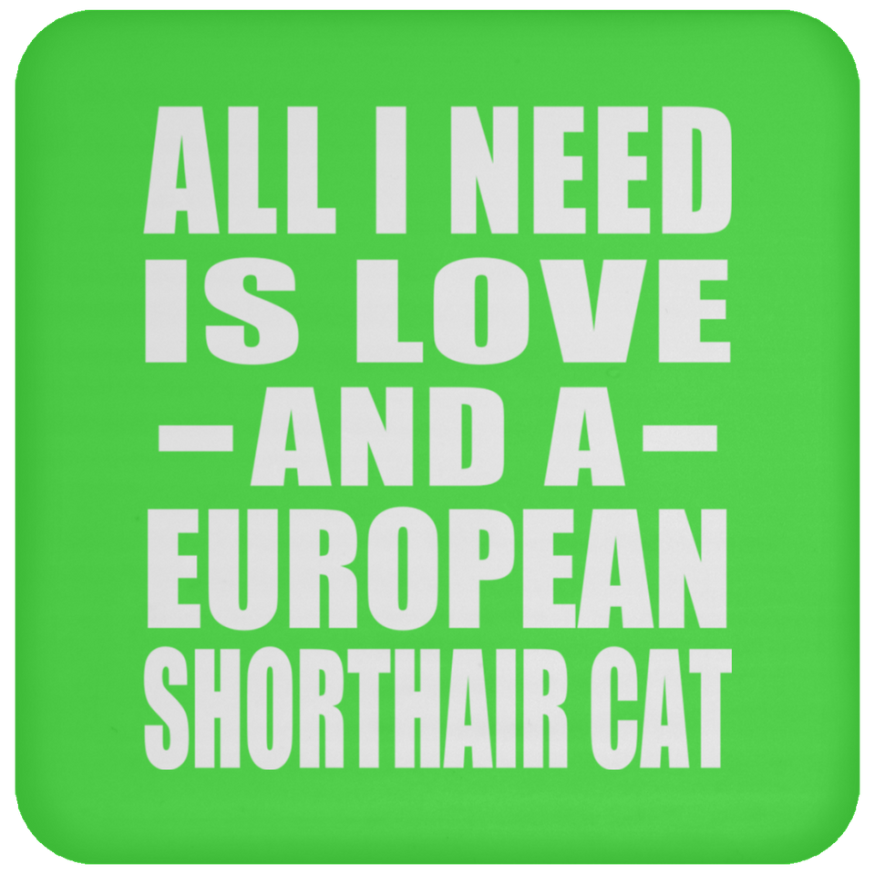 All I Need Is Love And A European Shorthair Cat - Drink Coaster