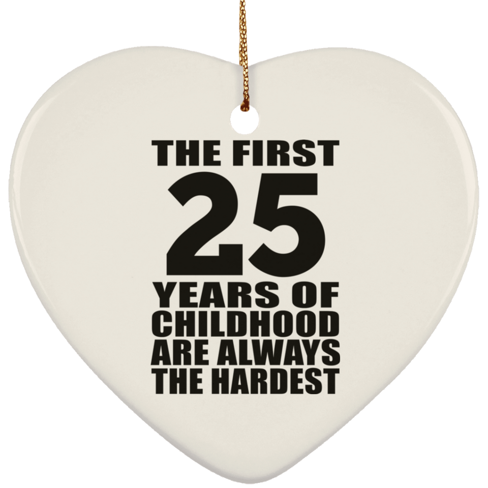 25th Birthday First 25 Years of Childhood Are The Hardest - Heart Ornament
