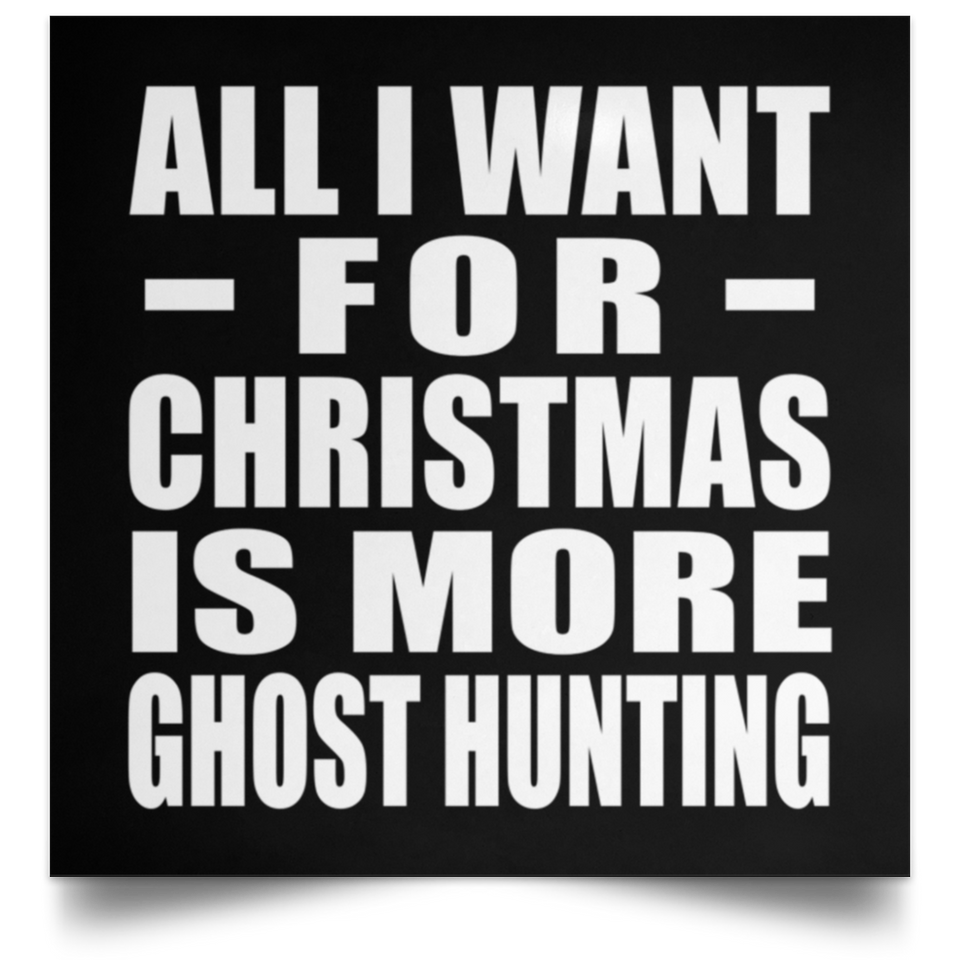 All I Want For Christmas Is More Ghost Hunting - Poster Square