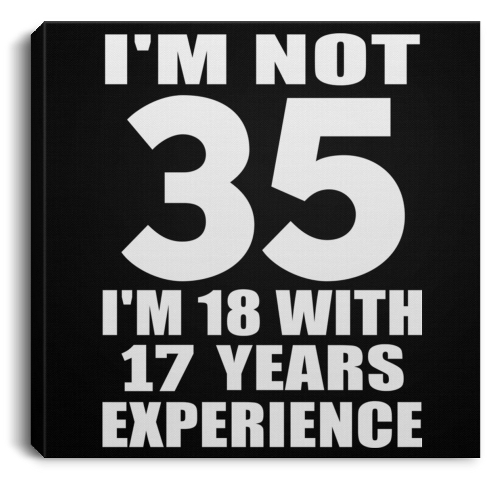 35th Birthday I'm Not 35 I'm 18 With 17 Years Experience - Canvas Square