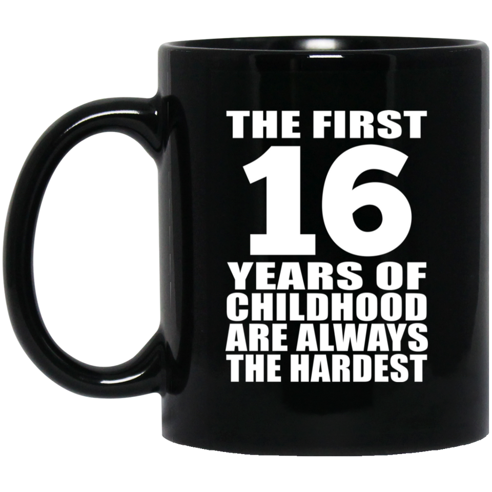 16th Birthday First 16 Years of Childhood Are The Hardest - 11oz Coffee Mug Black