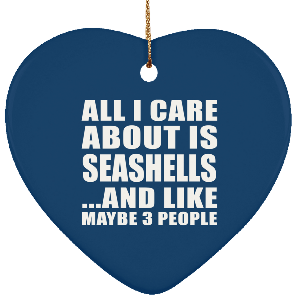 All I Care About Is Seashells - Heart Ornament