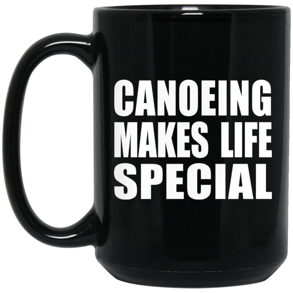 Canoeing Makes Life Special - 15oz Coffee Mug Black