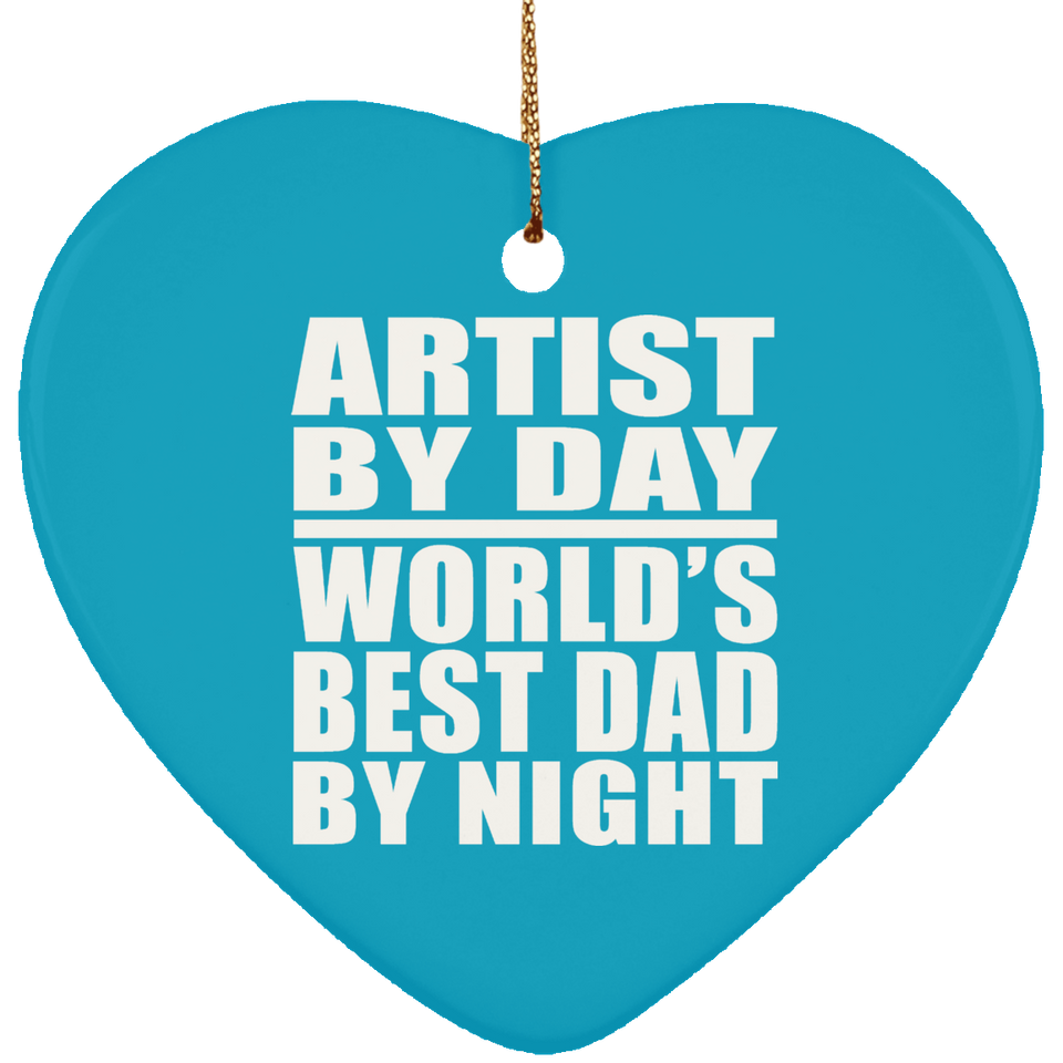 Artist By Day World's Best Dad By Night - Heart Ornament
