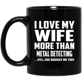 I Love My Wife More Than Metal Detecting - 11 Oz Coffee Mug Black