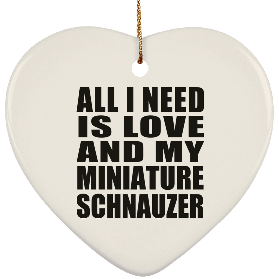 All I Need Is Love And My Miniature Schnauzer - Heart Ornament