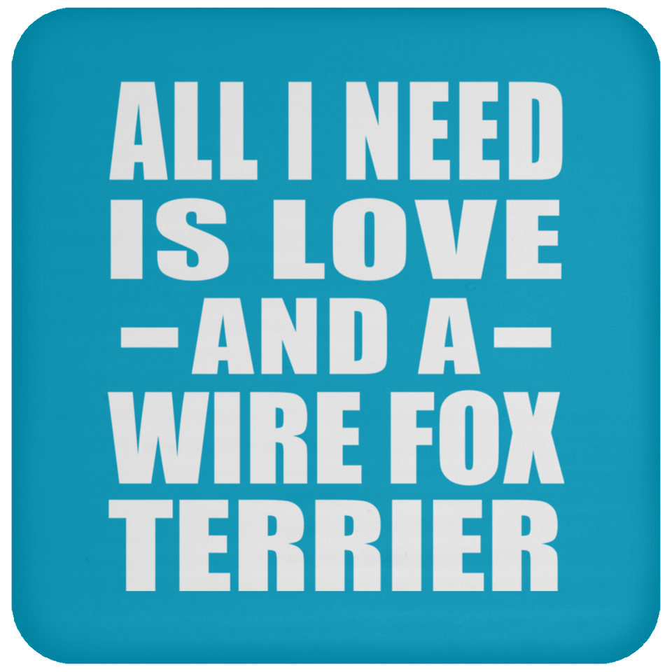 All I Need Is Love And A Wire Fox Terrier - Drink Coaster