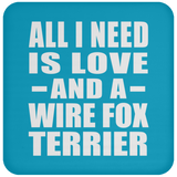 All I Need Is Love And A Wire Fox Terrier - Drink Coaster