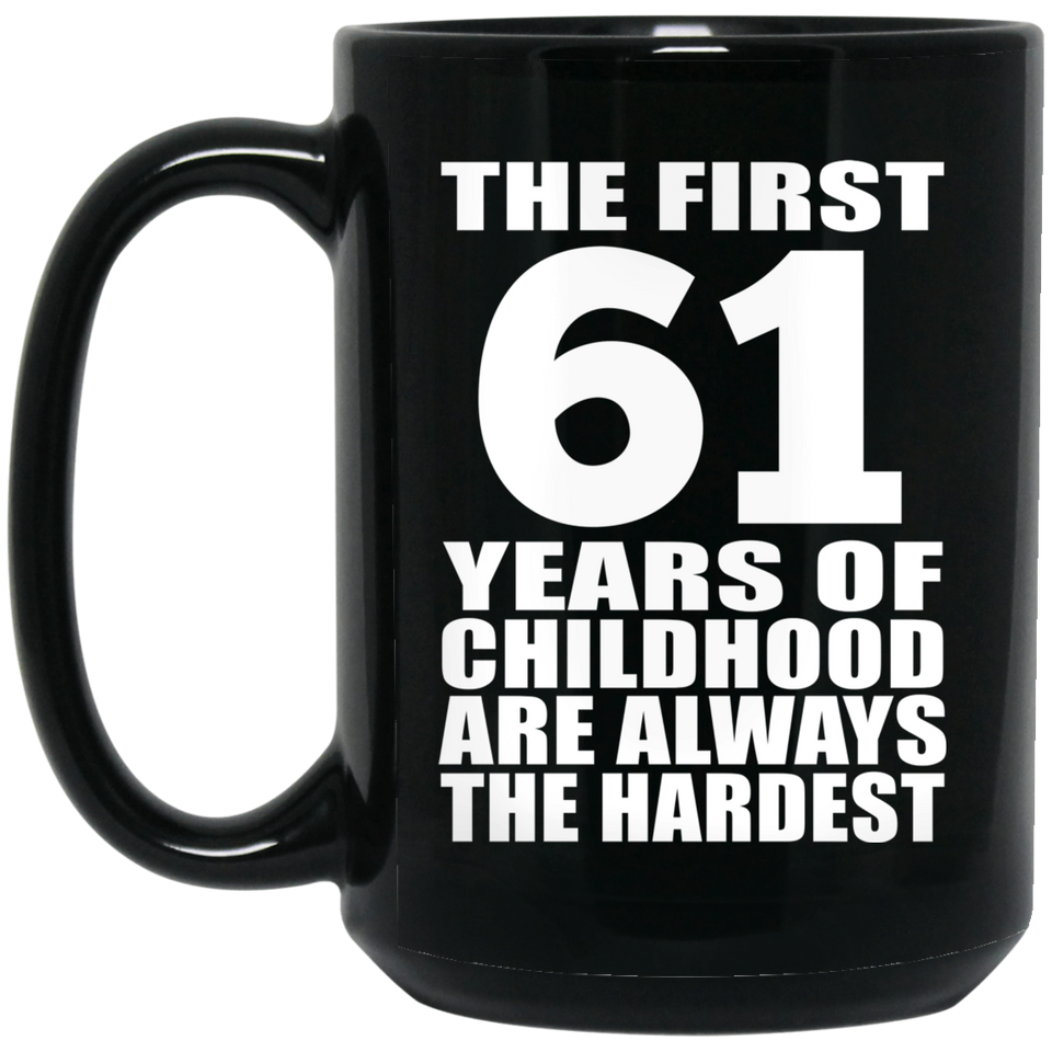 61st Birthday First 61 Years of Childhood Are The Hardest - 15oz Coffee Mug Black