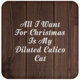 All I Want For Christmas Is My Diluted Calico Cat - Drink Coaster D