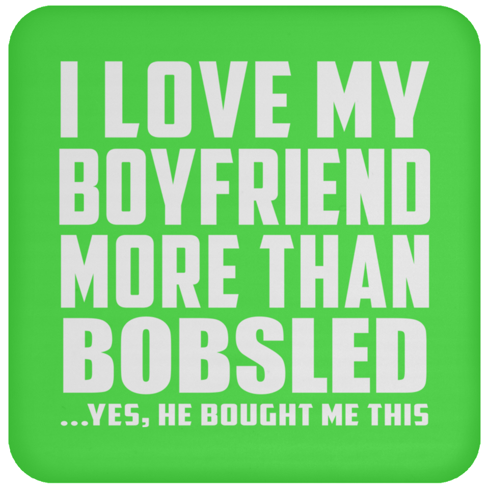 I Love My Boyfriend More Than Bobsled - Drink Coaster