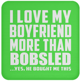 I Love My Boyfriend More Than Bobsled - Drink Coaster