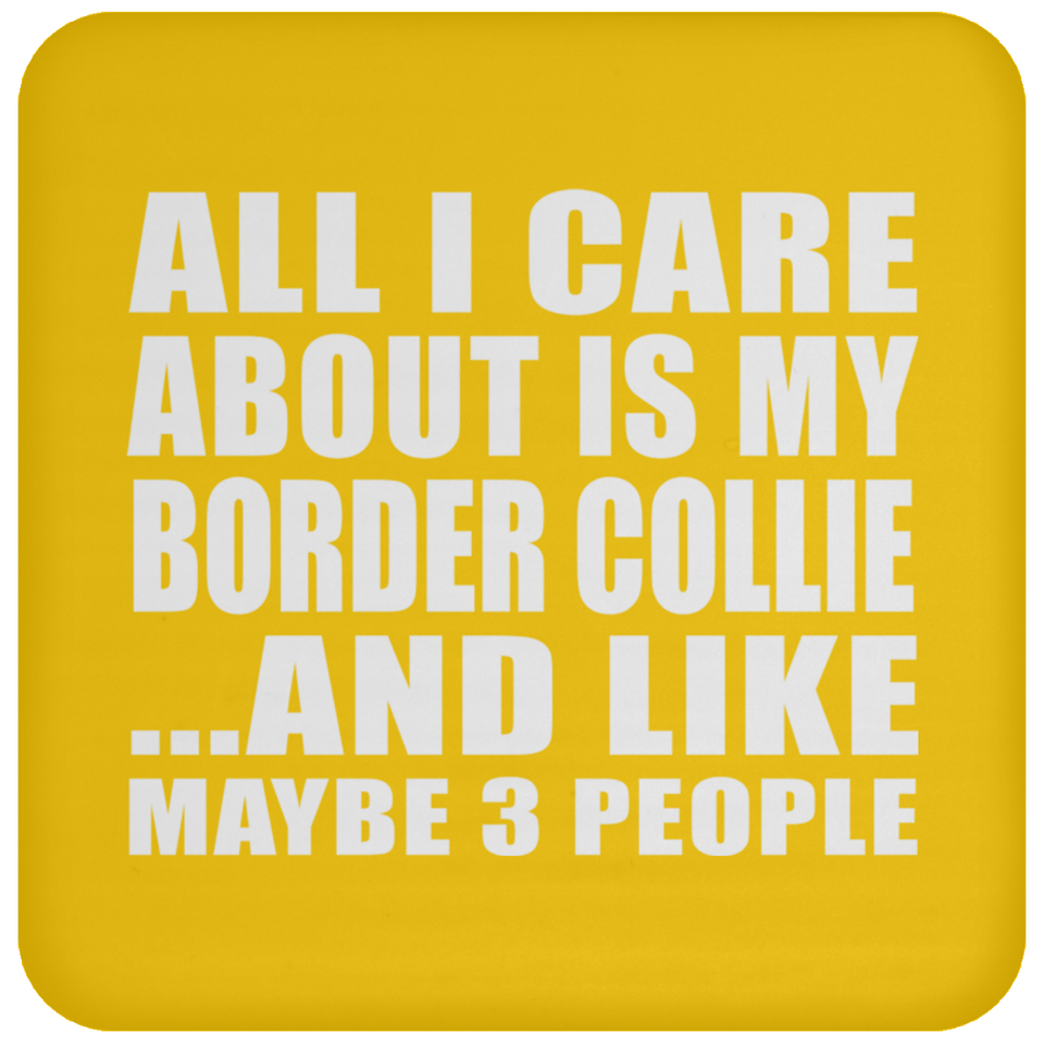 All I Care About Is My Border Collie - Drink Coaster