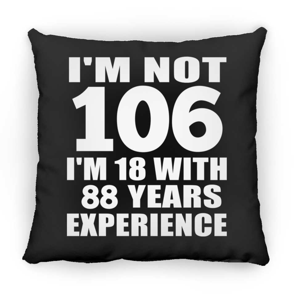 106th Birthday I'm Not 106 I'm 18 With 88 Years Experience - Throw Pillow Black