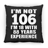 106th Birthday I'm Not 106 I'm 18 With 88 Years Experience - Throw Pillow Black