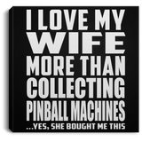 I Love My Wife More Than Collecting Pinball Machines - Canvas Square