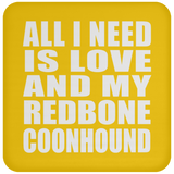 All I Need Is Love And My Redbone Coonhound - Drink Coaster
