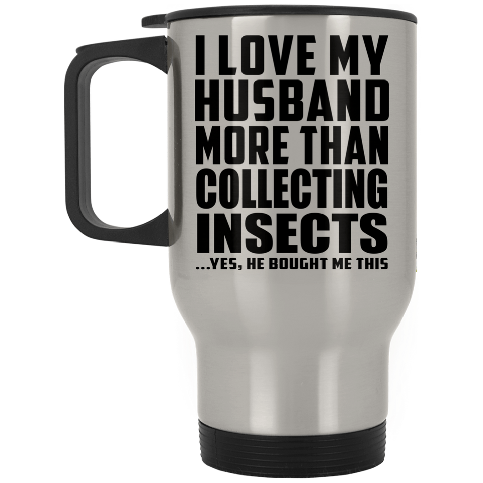 I Love My Husband More Than Collecting Insects - Travel Mug