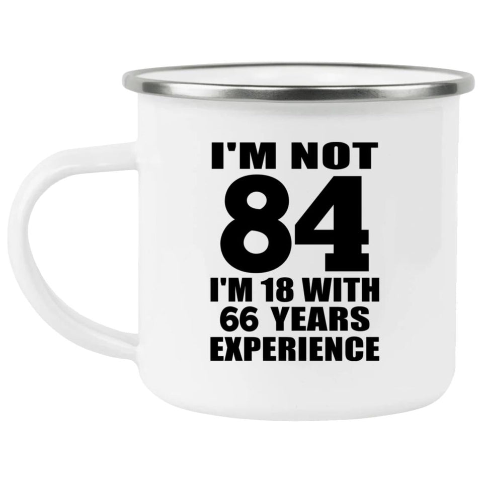84th Birthday I'm Not 84 I'm 18 With 66 Years Experience - 12oz Camping Mug