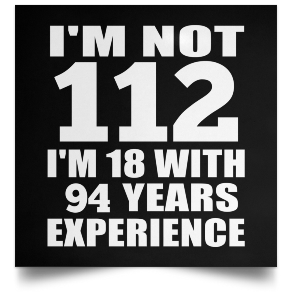 112th Birthday I'm Not 112 I'm 18 With 94 Years Experience - Poster Square