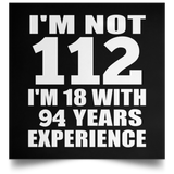 112th Birthday I'm Not 112 I'm 18 With 94 Years Experience - Poster Square