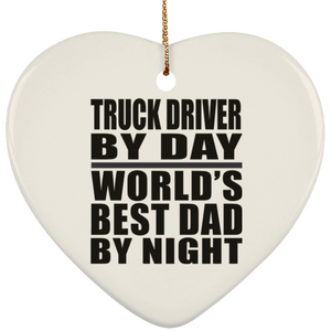 Truck Driver By Day World's Best Dad By Night - Heart Ornament