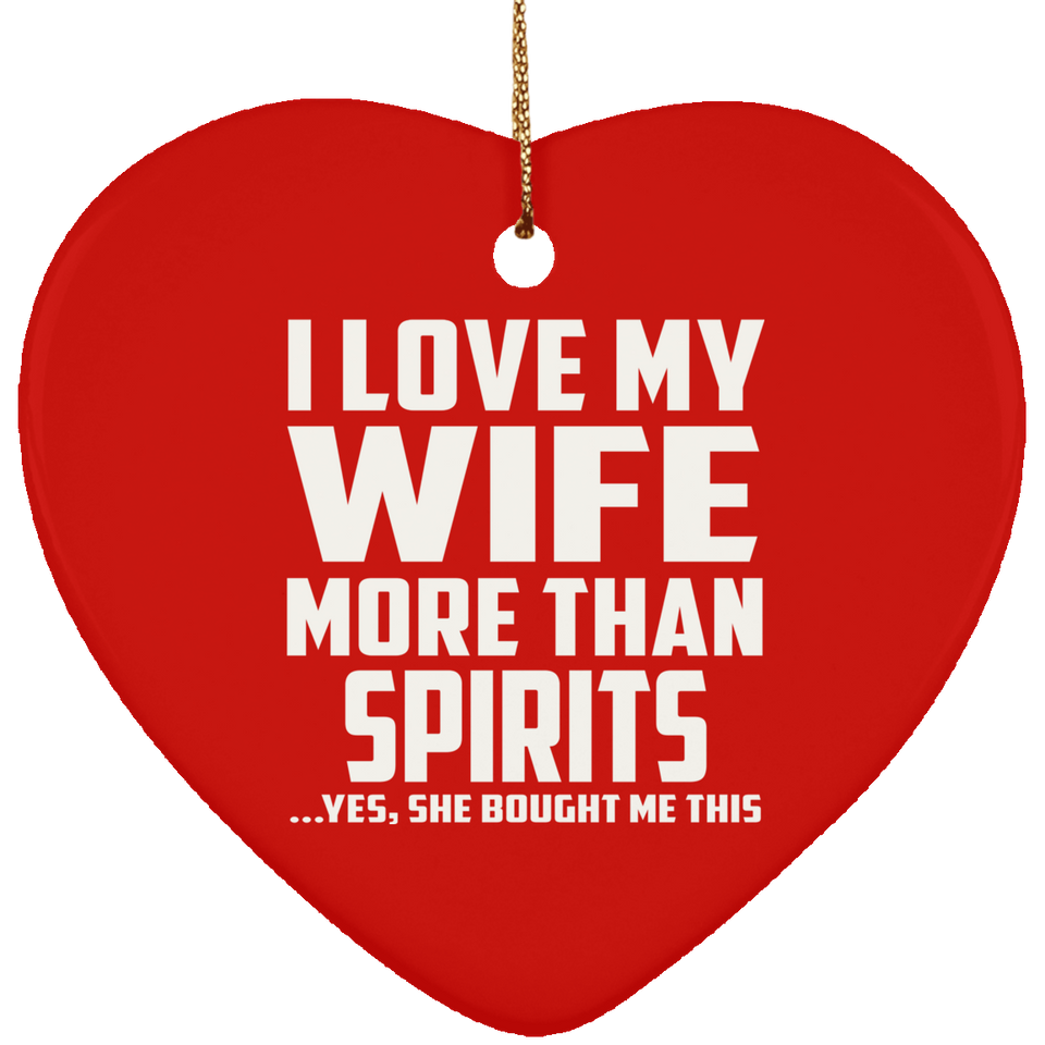 I Love My Wife More Than Spirits - Heart Ornament